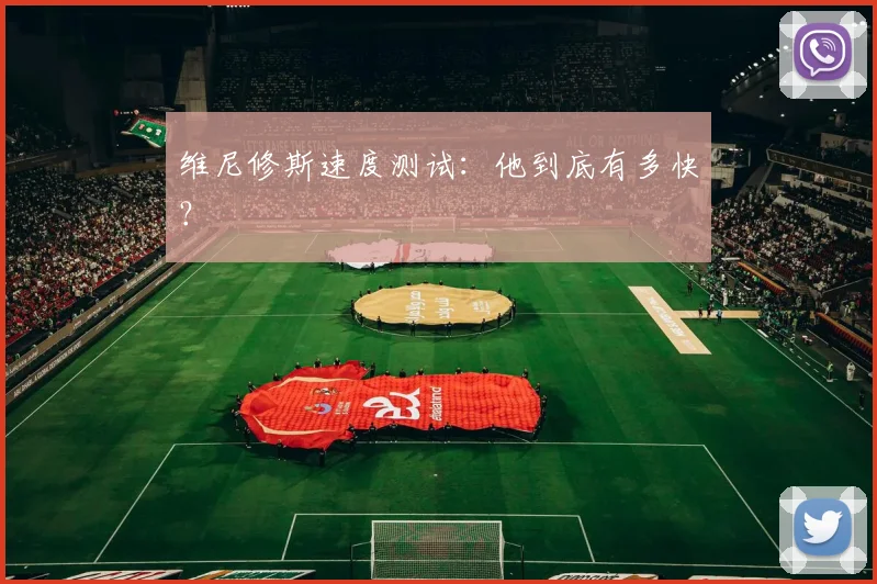 维尼修斯速度测试:他到底有多快?